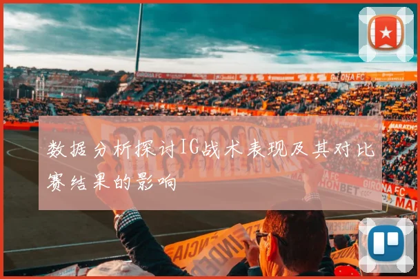 数据分析探讨IG战术表现及其对比赛结果的影响