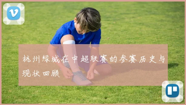 杭州绿城在中超联赛的参赛历史与现状回顾