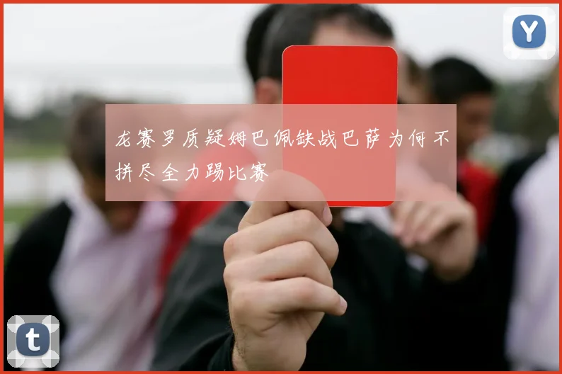 龙赛罗质疑姆巴佩缺战巴萨为何不拼尽全力踢比赛
